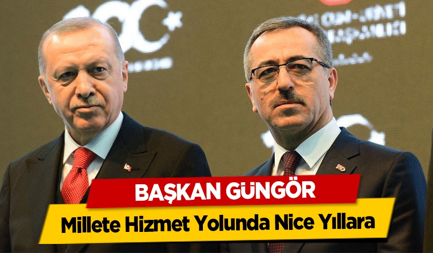 Başkan Güngör, Millete Hizmet Yolunda Nice Yıllara