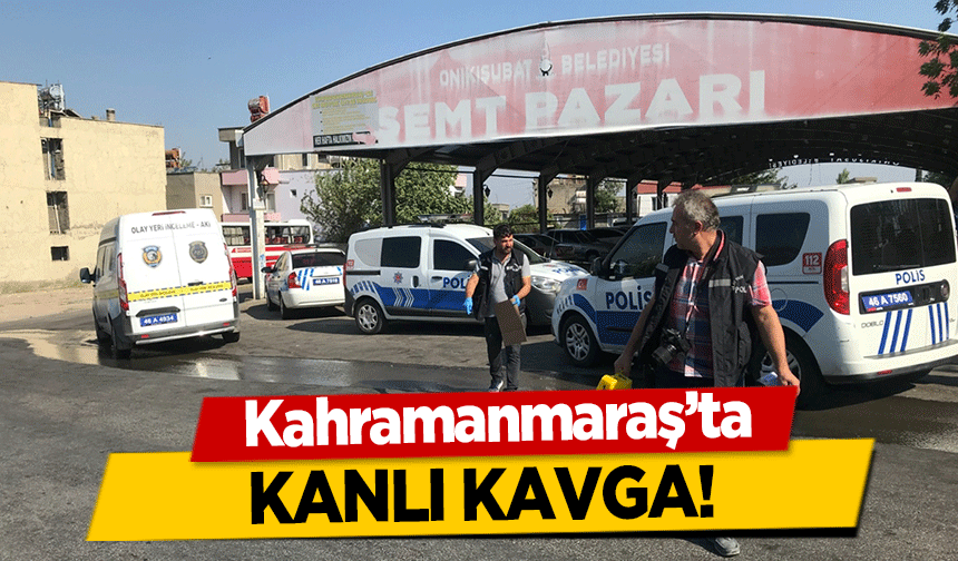 Kahramanmaraş'ta kanlı kavga!