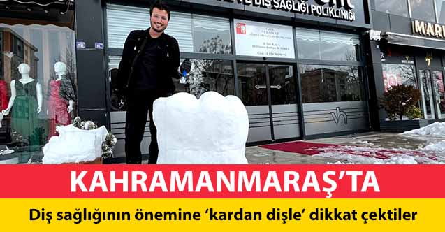 Kahramanmaraş’ta Diş sağlığının önemine ‘kardan dişle’ dikkat çektiler