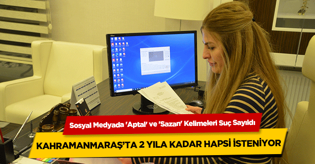 Sosyal Medyada 'Aptal' ve 'Sazan' Kelimeleri Suç Sayıldı Kahramanmaraş’ta 2 yıla kadar hapsi isteniyor