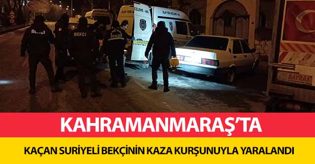 Kahramanmaraş’ta kaçan Suriyeli bekçinin kaza kurşunuyla yaralandı