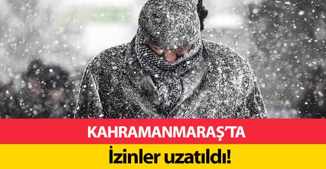 Kahramanmaraş'ta izinler uzatıldı!