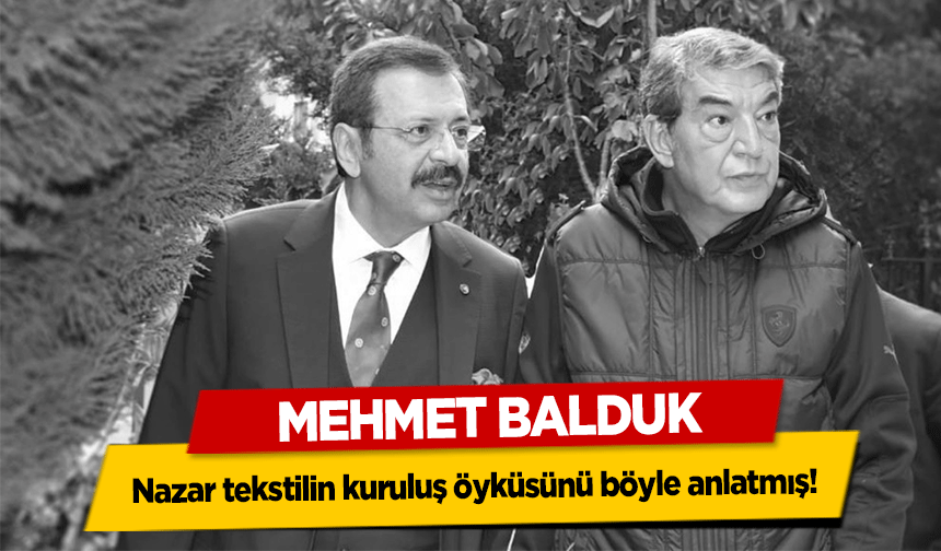 Mehmet Balduk, Nazar tekstilin kuruluş öyküsünü böyle anlatmış!