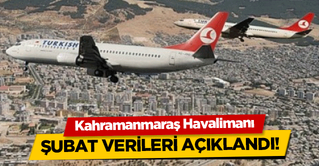 Kahramanmaraş Havalimanı şubat verileri açıklandı!