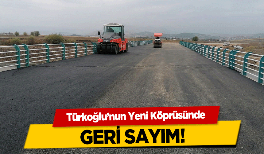 Türkoğlu’nun Yeni Köprüsünde geri sayım