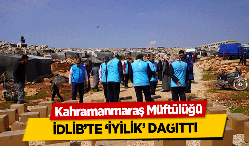 Kahramanmaraş Müftülüğü İdlib’te ‘İyilik’ dağıttı