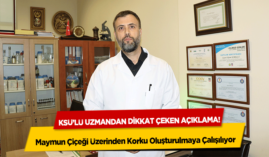 KSÜ’lü uzmandan dikkat çeken açıklama! Maymun Çiçeği Üzerinden Korku Oluşturulmaya Çalışılıyor
