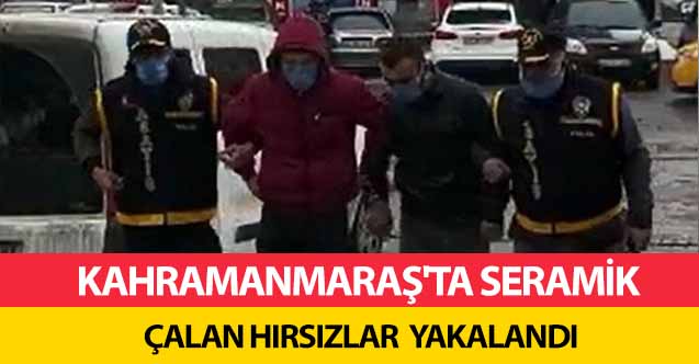 Kahramanmaraş'ta seramik çalan hırsızlar yakalandı