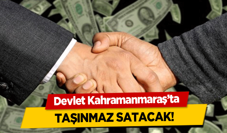 Devlet Kahramanmaraş’ta taşınmaz satacak!