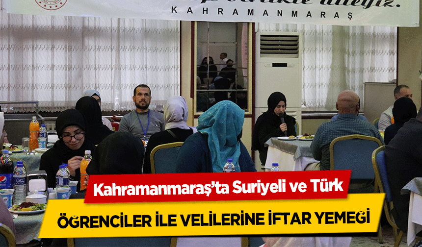 Kahramanmaraş’ta Suriyeli ve Türk öğrenciler ile velilerine iftar yemeği