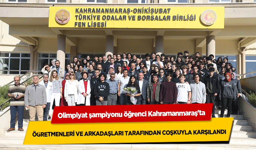 Olimpiyat şampiyonu öğrenci Kahramanmaraş'ta öğretmenleri ve arkadaşları tarafından coşkuyla karşılandı