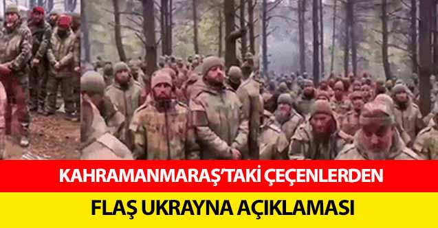 Kahramanmaraş’taki Çeçenlerden flaş Ukrayna açıklaması
