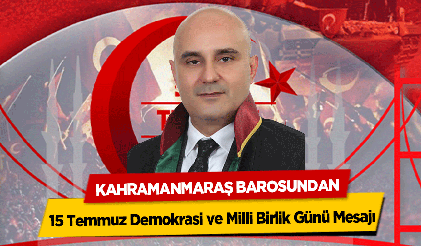 Kahramanmaraş Barosundan 15 Temmuz Demokrasi ve Milli Birlik Günü Mesajı