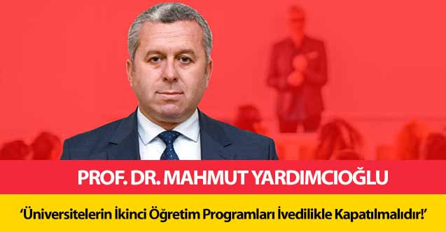 Yardımcıoğlu, ‘Üniversitelerin İkinci Öğretim Programları İvedilikle Kapatılmalıdır!’