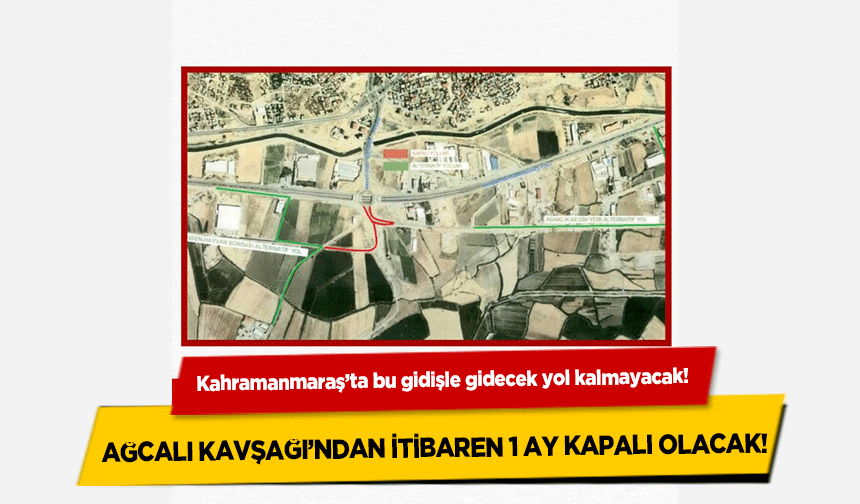 Kahramanmaraş’ta bu gidişle gidecek yol kalmayacak!  Ağcalı kavşağı’ndan itibaren 1 ay kapalı olacak!
