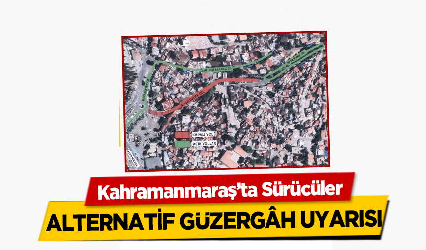 Kahramanmaraş’ta Sürücüler alternatif güzergâh uyarısı