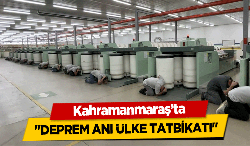Kahramanmaraş’ta ‘Deprem anı ülke tatbikatı’