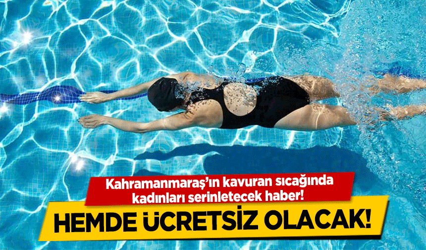 Kahramanmaraş’ın kavuran sıcağında kadınları serinletecek haber! Hemde ücretsiz olacak!