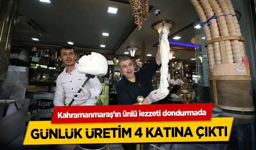 Kahramanmaraş'ın ünlü lezzeti dondurmada günlük üretim 4 katına çıktı