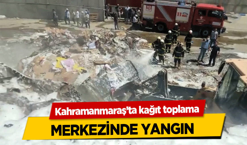 Kahramanmaraş’ta kağıt toplama merkezinde yangın