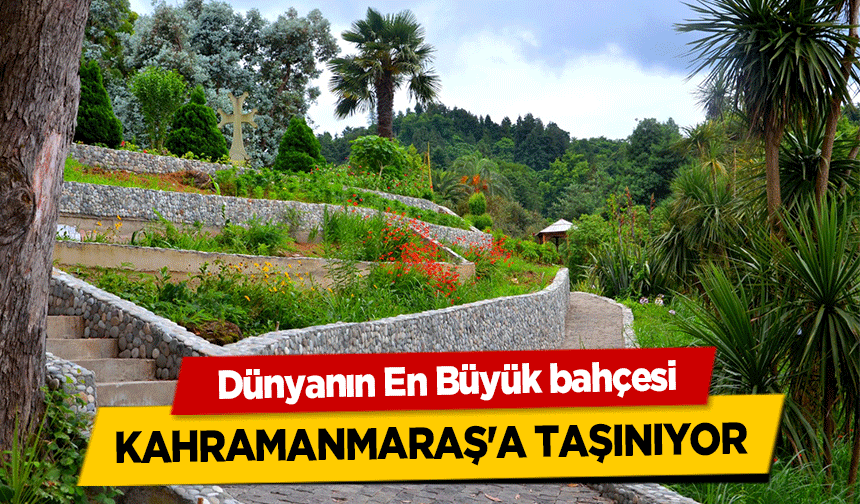 Dünyanın En Büyük bahçesi, Kahramanmaraş'a taşınıyor