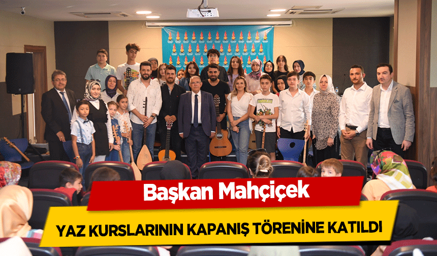 Başkan Mahçiçek, Yaz Kurslarının Kapanış Törenine Katıldı