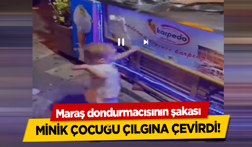 Maraş dondurmacısının şakası minik çocuğu çılgına çevirdi!