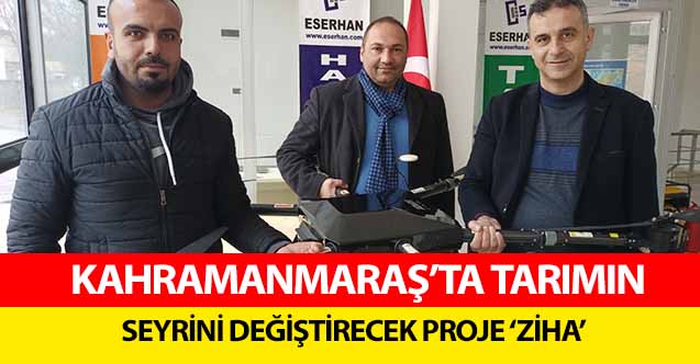 Kahramanmaraş’ta tarımın seyrini değiştirecek proje ‘Ziha’