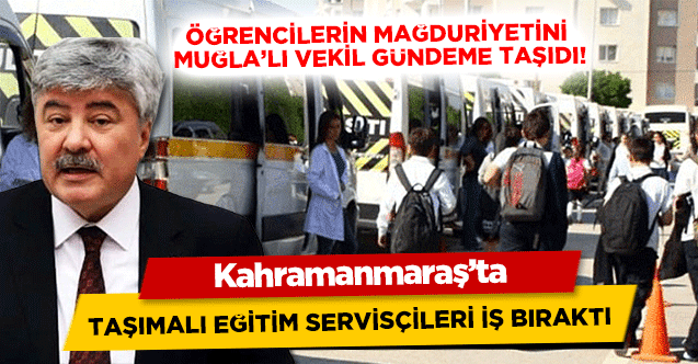 Kahramanmaraş’ta taşımalı eğitim servisçileri iş bıraktı! Öğrencilerin Mağduriyetini Muğlalı Vekil Gündeme Taşıdı