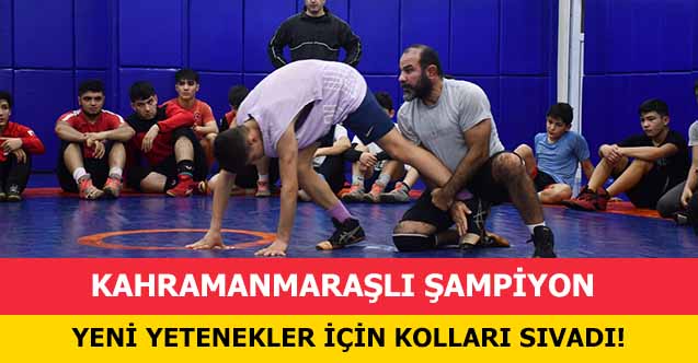 Kahramanmaraşlı şampiyon yeni yetenekler için kolları sıvadı!