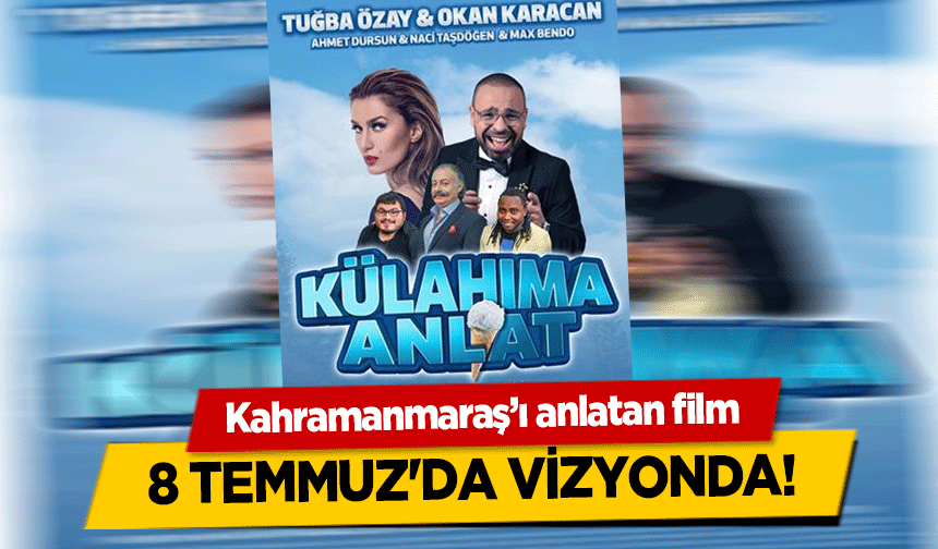 Kahramanmaraş’ı anlatan film 8 Temmuz’da vizyonda!