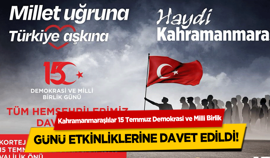 Kahramanmaraşlılar 15 Temmuz Demokrasi ve Milli Birlik günü etkinliklerine davet edildi!