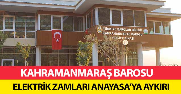 Kahramanmaraş Barosu, ‘Elektrik Zamları Anayasa’ya Aykırı’