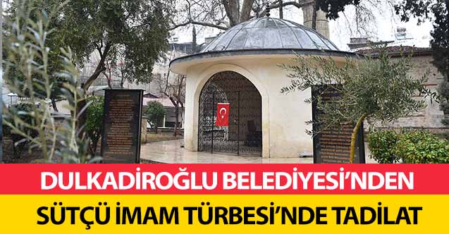 Dulkadiroğlu Belediyesi’nden Sütçü İmam Türbesi’nde Tadilat