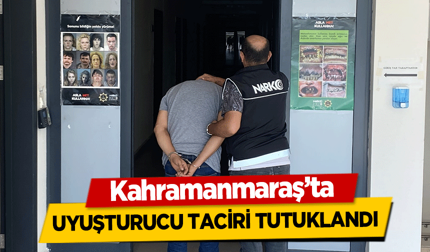 Kahramanmaraş’ta uyuşturucu taciri tutuklandı