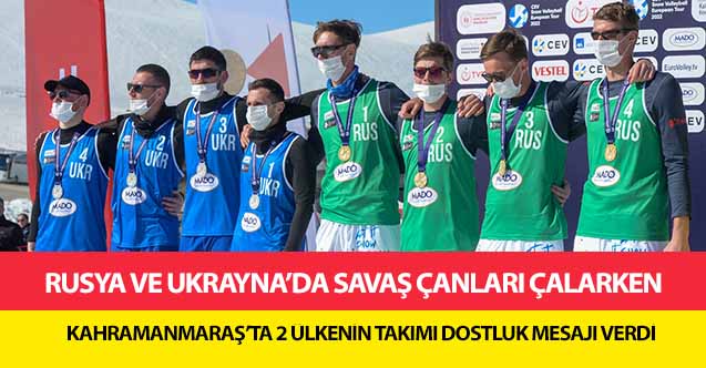 Rusya ve Ukrayna’da savaş çanları çalarken Kahramanmaraş’ta 2 ülkenin takımı dostluk mesajı verdi