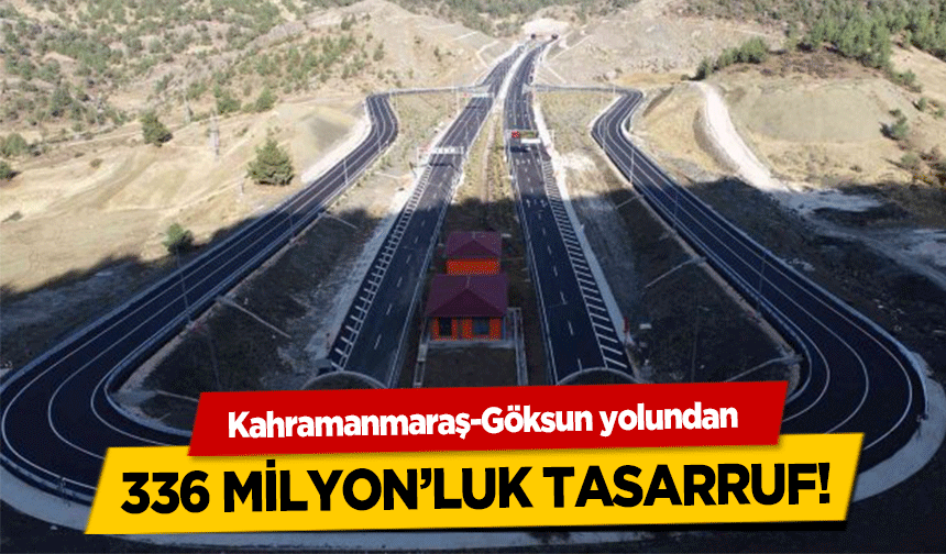 Kahramanmaraş-Göksun yolundan 336 milyon’luk tasarruf!