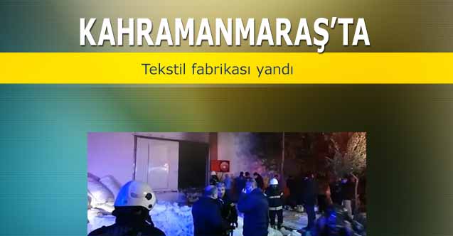 Kahramanmaraş’ta tekstil fabrikası yandı