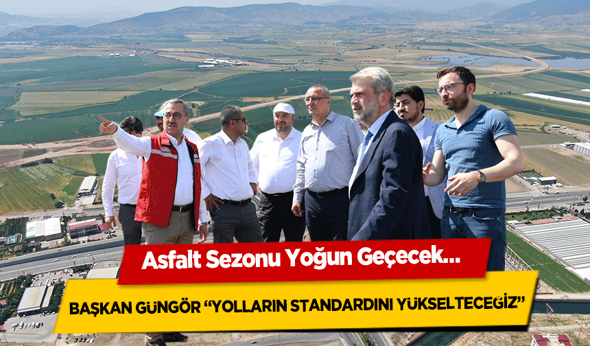 Başkan Güngör, “Yolların standardını yükselteceğiz”