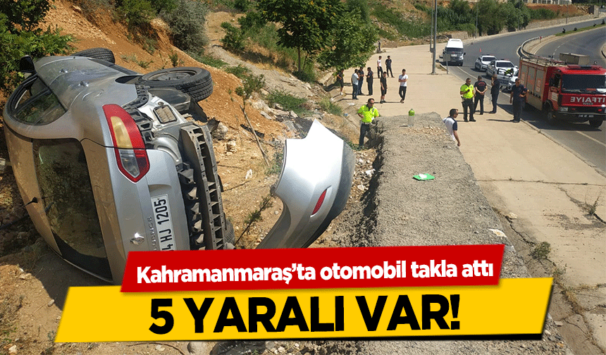 Kahramanmaraş’ta otomobil takla attı! 5 yaralı