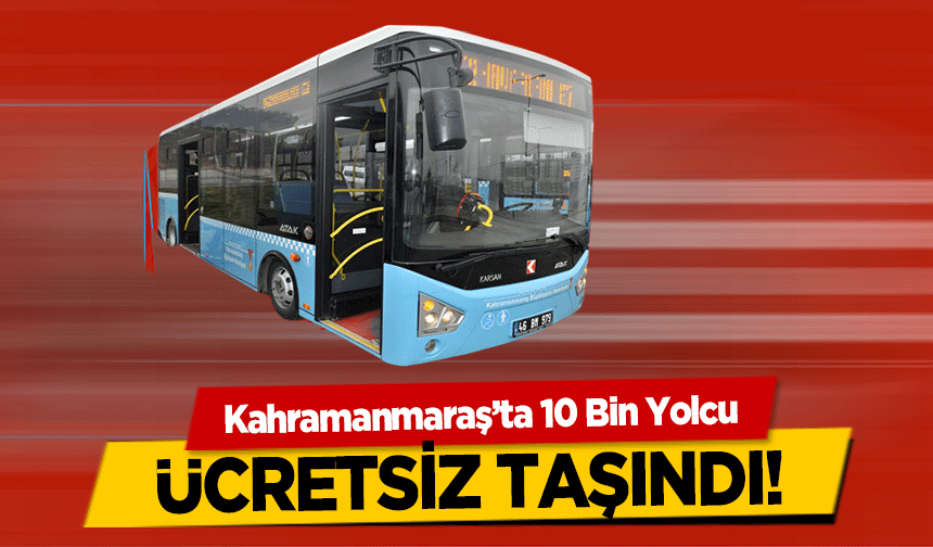 Kahramanmaraş’ta 10 Bin Yolcu ücretsiz taşındı!