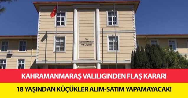 Kahramanmaraş Valiliğinden flaş karar! 18 yaşından küçükler alım-satım yapamayacak!