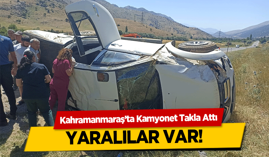 Kahramanmaraş’ta Kamyonet Takla Attı! Yaralılar var