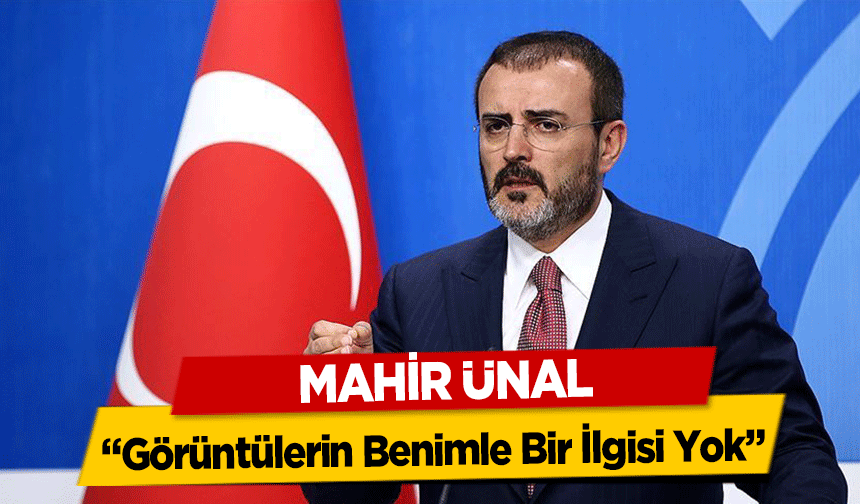 Mahir Ünal, ‘Görüntülerin Benimle Bir İlgisi Yok’