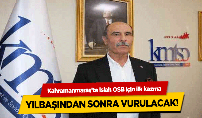 Kahramanmaraş’ta Islah OSB için ilk kazma yılbaşından sonra vurulacak!