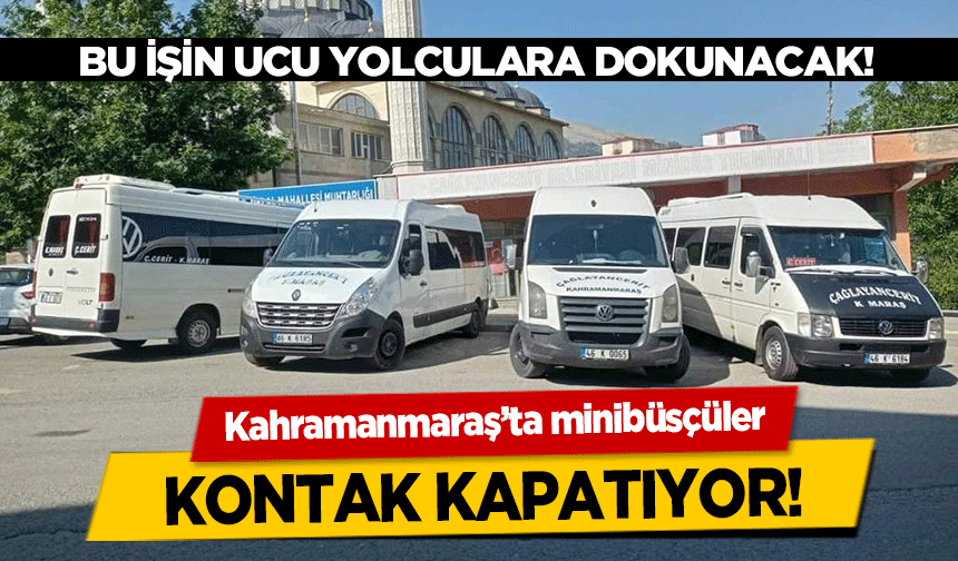Kahramanmaraş’ta minibüsçüler kontak kapatıyor!