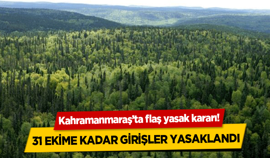 Kahramanmaraş’ta flaş yasak kararı!  31 Ekime kadar girişler yasaklandı