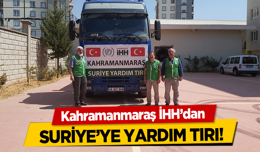 Kahramanmaraş İHH’dan Suriye’ye Yardım Tırı!