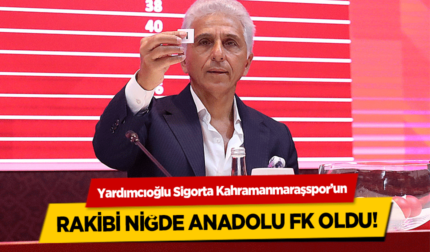 Yardımcıoğlu Sigorta Kahramanmaraşspor’un rakibi Niğde Anadolu FK oldu!