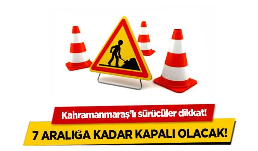 Kahramanmaraş’lı sürücüler dikkat! 7 Aralığa kadar kapalı olacak!